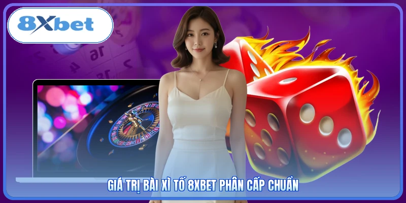 Giá trị bài Xì Tố 8XBET phân cấp chuẩn
