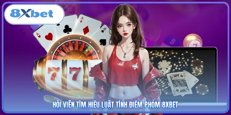 Hội viên tìm hiểu luật tính điểm Phỏm 8XBET