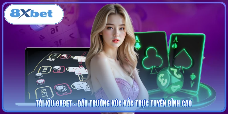 Tài Xỉu 8XBET - Đấu Trường Xúc Xắc Trực Tuyến Đỉnh Cao